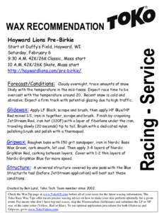 WAX RECOMMENDATION Start at Duffy’s Field, Hayward, WI Saturday, February 6 9:30 A.M. 42K/26K Classic, Mass start 10 A.M. 42K/26K Skate, Mass start http://haywardlions.com/pre-birkie/