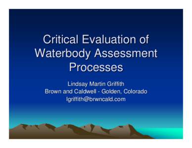 Critical Evaluation of Waterbody Assessment Processes Lindsay Martin Griffith Brown and Caldwell - Golden, Colorado [removed]