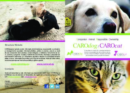 Companion Animal Responsible Ownership Structura Website CAROdog/cat website conțin: informaţii privind deținerea responsabilă a animalelor și managementul populației, informații științiﬁce, juridice si practi