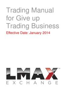 Trading Manual for Give up Trading Business Effective Date: January 2014  LMAX Trading Manual for Give up Business