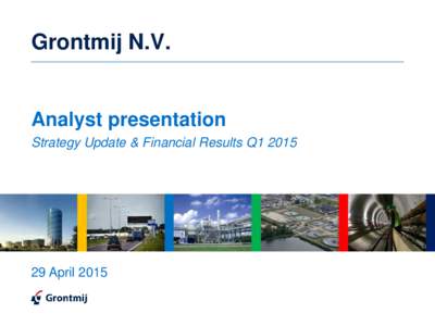 Grontmij N.V.  Analyst presentation Strategy Update & Financial Results Q1April 2015