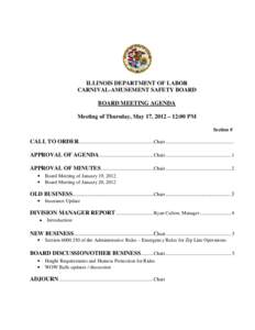 ILLINOIS DEPARTMENT OF LABOR CARNIVAL-AMUSEMENT SAFETY BOARD BOARD MEETING AGENDA Meeting of Thursday, May 17, 2012 – 12:00 PM Section #