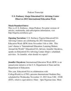 Podcast Transcript U.S. Embassy Abuja EducationUSA Advising Center Observes 2013 International Education Week Music/Standard Intro: This is a U.S. Embassy, Abuja Podcast. For print versions of articles, multimedia, and s