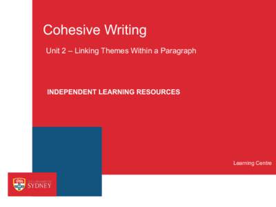 Cohesive Writing Unit 2 – Linking Themes Within a Paragraph INDEPENDENT LEARNING RESOURCES  Learning Centre