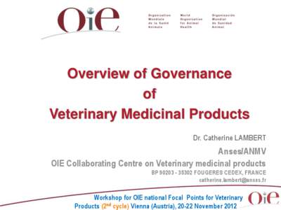 Overview of Governance of Veterinary Medicinal Products Dr. Catherine LAMBERT  Anses/ANMV