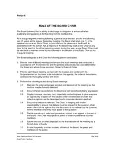 Policy 6  ROLE OF THE BOARD CHAIR The Board believes that its ability to discharge its obligation is enhanced when leadership and guidance is forthcoming from its membership. At its inaugural public meeting following a g