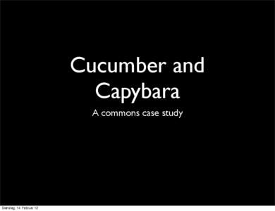 Cucumber and Capybara A commons case study Dienstag, 14. Februar 12