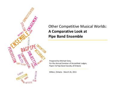 Other Competitive Musical Worlds: A Comparative Look at Pipe Band Ensemble Prepared by Michael Grey, For the Annual Seminar of Accredited Judges,