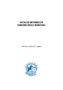 KATALOG INFORMACIJA OSNOVNE ŠKOLE BENKOVAC Benkovac, veljača[removed]godine  I. UVODNE NAPOMENE