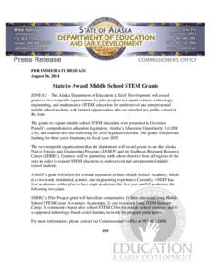 FOR IMMEDIATE RELEASE August 26, 2014 State to Award Middle School STEM Grants JUNEAU – The Alaska Department of Education & Early Development will award grants to two nonprofit organizations for pilot projects to expa