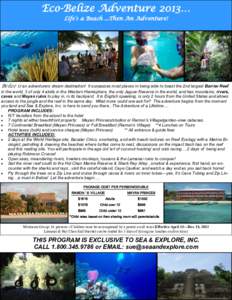 Eco-Belize Adventure 2013… Life’s a Beach ...Then An Adventure! Belize is an adventurers dream destination! It surpasses most places in being able to boast the 2nd largest Barrier Reef in the world, 3 of only 4 atoll