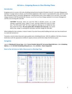 Ad Astra—Assigning Rooms to Class Meeting Times Introduction Assigning rooms to courses is the only scheduling task performed outside of Student Central’s Curriculum Management interface. To assign rooms to classes, 