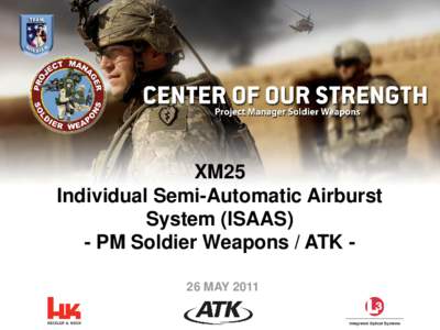 XM25 Individual Semi-Automatic Airburst System (ISAAS) - PM Soldier Weapons / ATK 26 MAY 2011  XM25 Overview