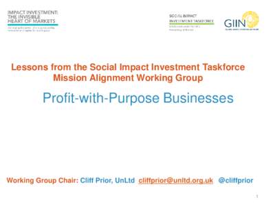 Lessons from the Social Impact Investment Taskforce Mission Alignment Working Group Profit-with-Purpose Businesses  Working Group Chair: Cliff Prior, UnLtd [removed] @cliffprior