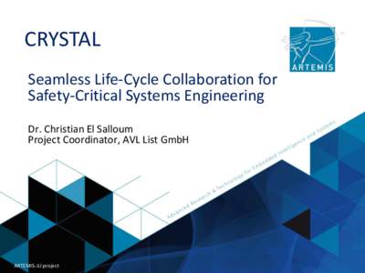 CRYSTAL Seamless Life-Cycle Collaboration for Safety-Critical Systems Engineering Dr. Christian El Salloum Project Coordinator, AVL List GmbH