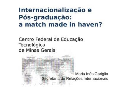 Internacionalização e Pós-graduação: a match made in haven? Centro Federal de Educação Tecnológica de Minas Gerais