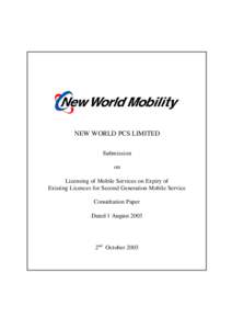 NEW WORLD PCS LIMITED Submission on Licensing of Mobile Services on Expiry of Existing Licences for Second Generation Mobile Service Consultation Paper