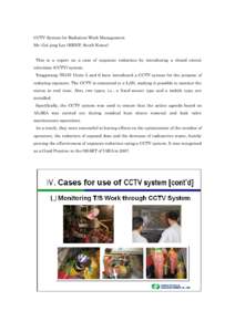 CCTV System for Radiation Work Management Mr. Gui jong Lee (KHNP, South Korea) This is a report on a case of exposure reduction by introducing a closed circuit television (CCTV) system. Yonggwang (YGN) Units 5 and 6 have