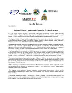 Media Release March 3, 2014 Regional Districts switch to E-Comm for[removed]call answer[removed]call answer services will have a new provider in the Fraser-Fort George, Cariboo, Bulkley-Nechako and Kitimat-Stikine Regional D