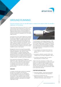 GROUND RUNNING Ground running is when an aircraft engine is tested at the airport while the aircraft is stationary on the tarmac. There are two types of ground running; one is a series of last minutes checks performed by