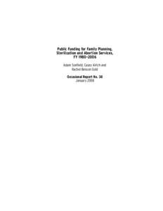 Public Funding for Family Planning, Sterilization and Abortion Services, FY 1980–2006 Adam Sonfield, Casey Alrich and Rachel Benson Gold Occasional Report No. 38