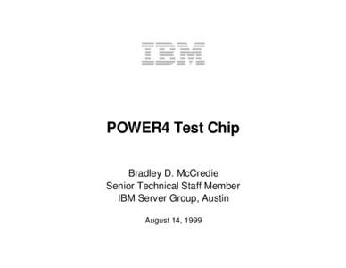 POWER4 Test Chip Bradley D. McCredie Senior Technical Staff Member IBM Server Group, Austin August 14, 1999