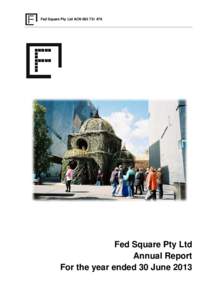 Fed Square Pty Ltd ACN[removed]Fed Square Pty Ltd Annual Report For the year ended 30 June 2013