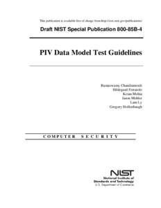 This publication is available free of charge from http://csrc.nist.gov/publications/  Draft NIST Special Publication 800-85B-4 PIV Data Model Test Guidelines