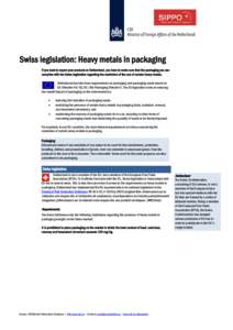 Swiss legislation: Heavy metals in packaging If you want to export your products to Switzerland, you have to make sure that the packaging you use complies with the Swiss legislation regarding the restriction of the use o