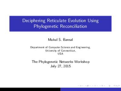 Deciphering Reticulate Evolution Using Phylogenetic Reconciliation Mukul S. Bansal Department of Computer Science and Engineering, University of Connecticut, USA