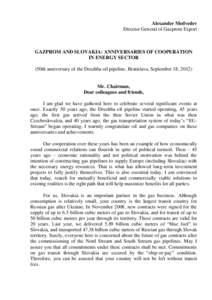 Alexander Medvedev Director General of Gazprom Export GAZPROM AND SLOVAKIA: ANNIVERSARIES OF COOPERATION IN ENERGY SECTOR (50th anniversary of the Druzhba oil pipeline, Bratislava, September 18, 2012)