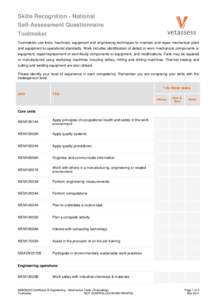 Skills Recognition - National Self-Assessment Questionnaire Toolmaker Toolmakers use tools, machines, equipment and engineering techniques to maintain and repair mechanical plant and equipment to operational standards. W