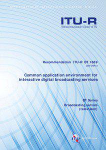 RECOMMENDATION ITU-R BT[removed]Common application environment for interactive digital broadcasting services