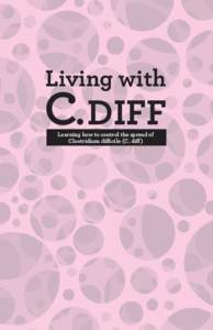 Living with  C. DIFF Learning how to control the spread of Clostridium difficile (C. diff)
