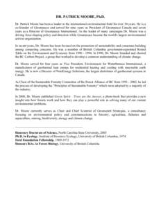 DR. PATRICK MOORE, Ph.D. Dr. Patrick Moore has been a leader in the international environmental field for over 30 years. He is a co-founder of Greenpeace and served for nine years as President of Greenpeace Canada and se