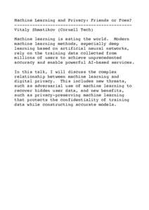 Machine Learning and Privacy: Friends or Foes? ---------------------------------------------Vitaly Shmatikov (Cornell Tech) Machine learning is eating the world. Modern machine learning methods, especially deep learning 