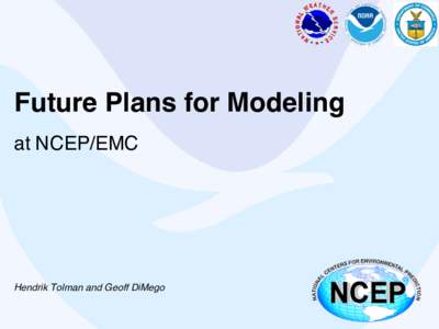 Future Plans for Modeling at NCEP/EMC Hendrik Tolman and Geoff DiMego  Tolman& DiMego