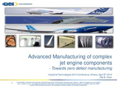 Advanced Manufacturing of complex jet engine components - Towards zero defect manufacturing Industrial Technologies 2014 Conference, Athens, April 9th 2014 Ole B. Hoen 1