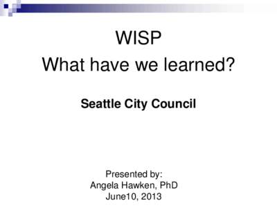 WISP What have we learned? Seattle City Council Presented by: Angela Hawken, PhD
