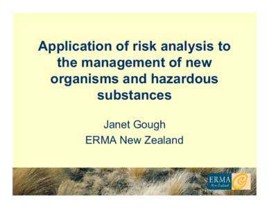 Application of risk analysis to the management of new organisms and hazardous substances Janet Gough ERMA New Zealand