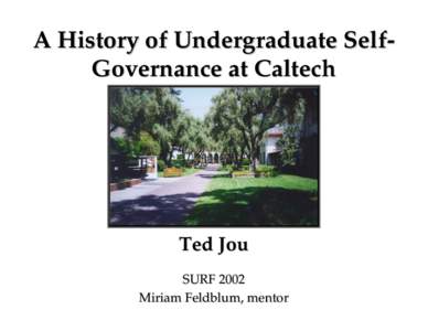A History of Undergraduate SelfGovernance at Caltech  Ted Jou SURF 2002 Miriam Feldblum, mentor