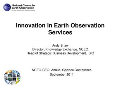 Innovation in Earth Observation Services Andy Shaw Director, Knowledge Exchange, NCEO Head of Strategic Business Development, ISIC