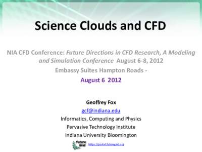 Science Clouds and CFD NIA CFD Conference: Future Directions in CFD Research, A Modeling and Simulation Conference August 6-8, 2012 Embassy Suites Hampton Roads AugustGeoffrey Fox 
