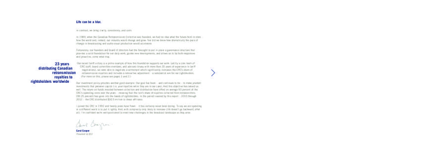 Life can be a blur. In contrast, we bring clarity, consistency, and calm. In 1989, when the Canadian Retransmission Collective was founded, we had no idea what the future held in store – how the world and, indeed, our 
