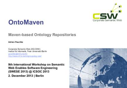 OntoMaven Maven-based Ontology Repositories Adrian Paschke Corporate Semantic Web (AG-CSW) Institut für Informatik, Freie Universität Berlin -berlin