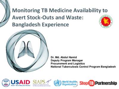 Monitoring TB Medicine Availability to Avert Stock-Outs and Waste: Bangladesh Experience Dr. Md. Abdul Hamid Deputy Program Manager