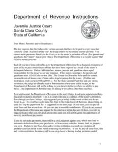 Department of Revenue Instructions Juvenile Justice Court Santa Clara County State of California Dear Minor, Parent(s) and/or Guardian(s): The law requires that the Judge order certain amounts that have to be paid in eve