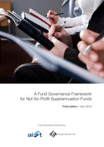 A Fund Governance Framework for Not-for-Profit Superannuation Funds Third edition – April 2014 A joint document produced by: