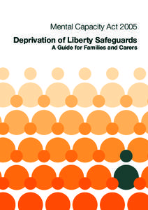 Mental Capacity Act 2005 Deprivation of Liberty Safeguards A Guide for Families and Carers Contents As the relative or carer of a person who may spend some time in