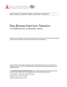 EAST-WEST CENTER ORAL HISTORY PROJECT  Dan Berman Interview Narrative[removed]interview in Honolulu, Hawaii  Please cite as: Dan Berman, interview by Terese Leber, May 24, 2006, interview narrative, East-West